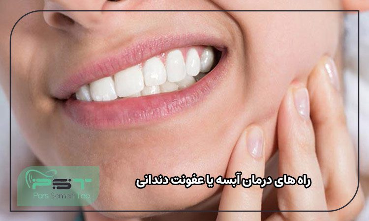 راه های درمان آبسه یا عفونت دندانی